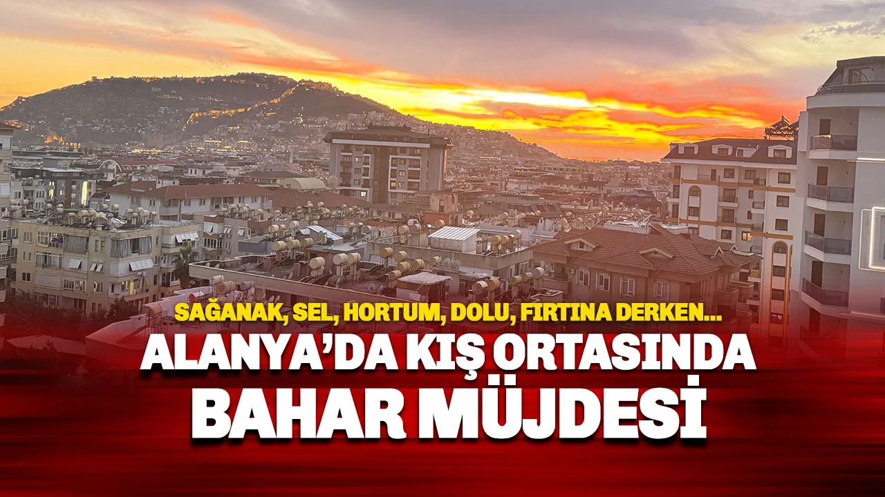 Alanya’da Kışın Ortasında Bahar Müjdesi: Yağış Gidiyor, Güneş Geliyor!