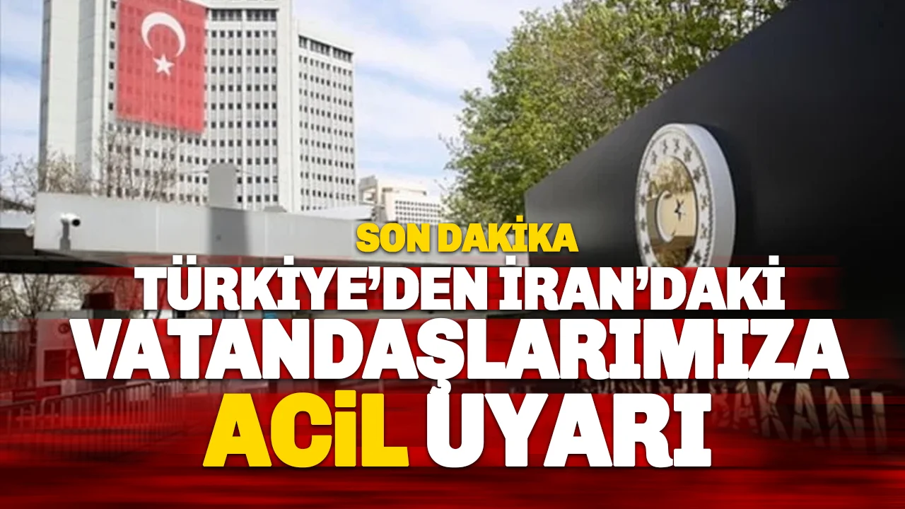 Dışişleri Bakanlığı'ndan Acil İran Uyarısı: Kalabalıklardan ve Askeri Alanlardan Uzak Durun