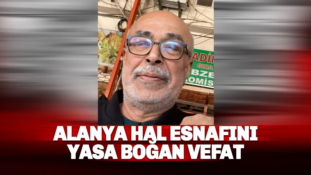 Alanya Hal Esnafı Yasta: Sedat Ergen Hayatını Kaybetti