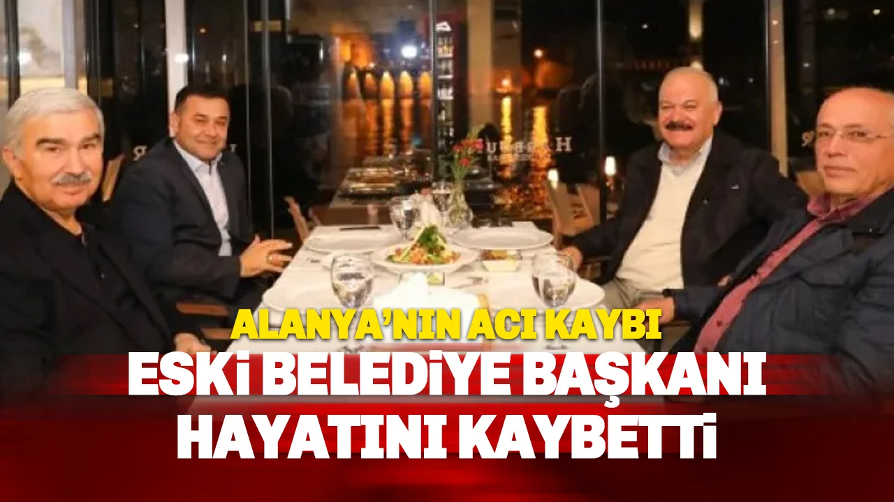 Alanya’nın Acı Kaybı: Eski Belediye Başkanı Mustafa Bekar Hayatını Kaybetti