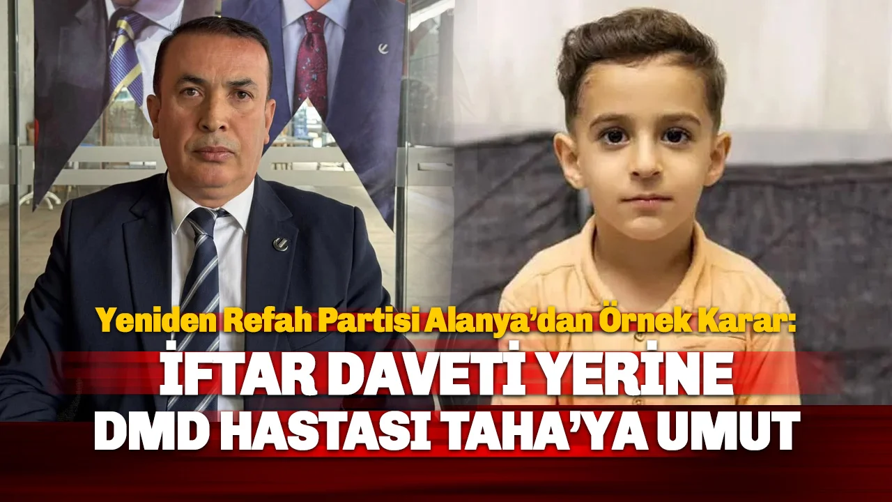 Yeniden Refah Partisi Alanya’dan Örnek Karar: İftar Bütçesi Taha Miraç'a Umut Olacak