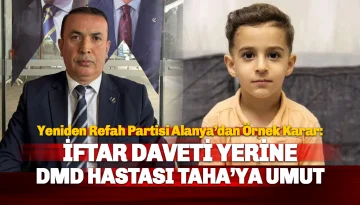 Yeniden Refah Partisi Alanya’dan Örnek Karar: İftar Bütçesi Taha Miraç'a Umut Olacak