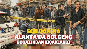 Alanya’da Kanlı Kavga: Boğazından Bıçaklanan Genci Polis Hastaneye Yetiştirdi!