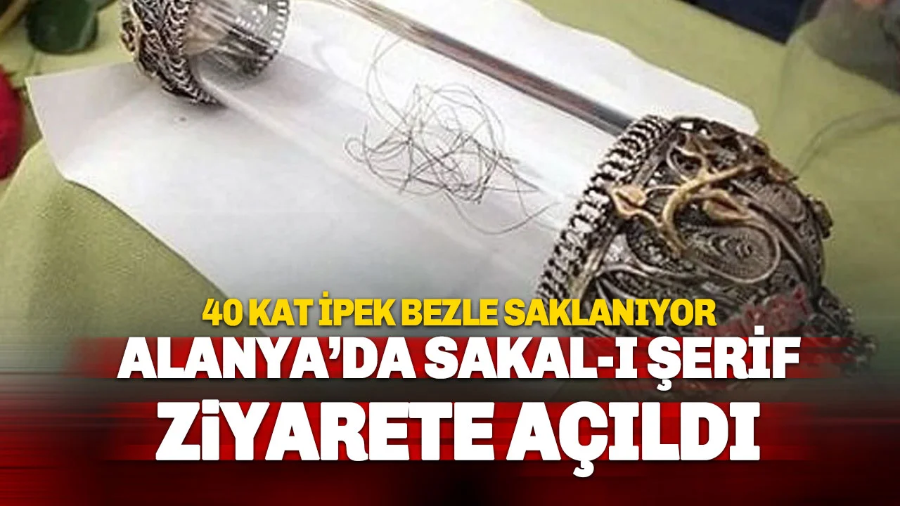 40 Kat İpek bezle saklanıyor: Sakal-ı Şerif Alanya'da Ziyarete Açıldı