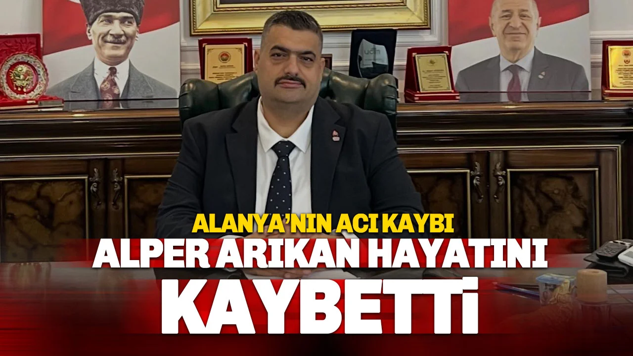 Alanya Siyasetinin Acı Kaybı: Alper Arıkan Vefat Etti