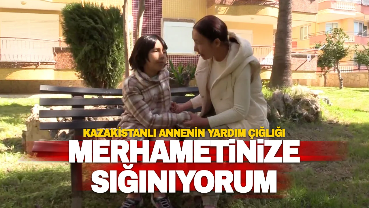 Alanya’da Bir Annenin Çaresiz Çığlığı: 'Kızımın 'Anne' Dediğini Duymadan Ölmek İstemiyorum'