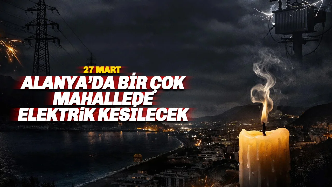 Alanya'da Dev Kesinti! 27 Mart'ta Birçok Mahalle Karanlıkta Kalacak