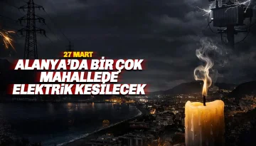 Alanya'da Dev Kesinti! 27 Mart'ta Birçok Mahalle Karanlıkta Kalacak